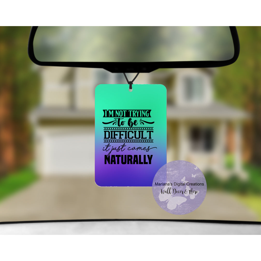 I'm Not Trying To Be Difficult It Just Comes Naturally Car Freshener