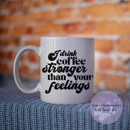 I Drink Coffee Stronger Than Your Feelings - Mug