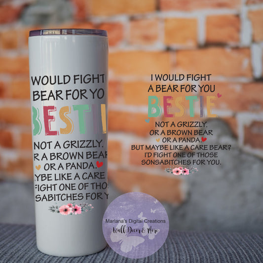 I Would Fight A Bear For You Bestie 20oz Skinny Tumbler
