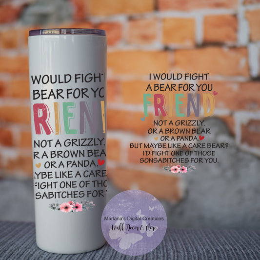 I Would Fight A Bear For You Friend 20oz Skinny Tumbler