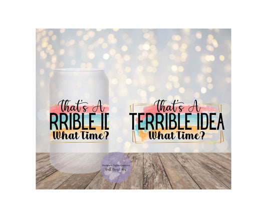 That's A Terrible Idea What Time 16oz Frosted Glass Tumbler