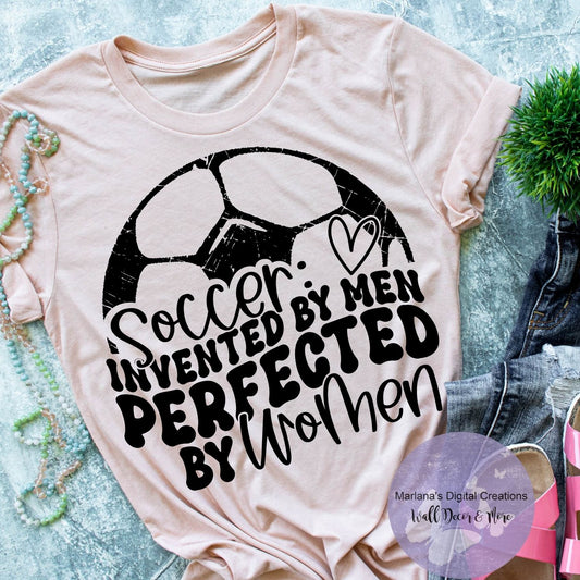 Soccer Invented By Men Perfected By Women HMD