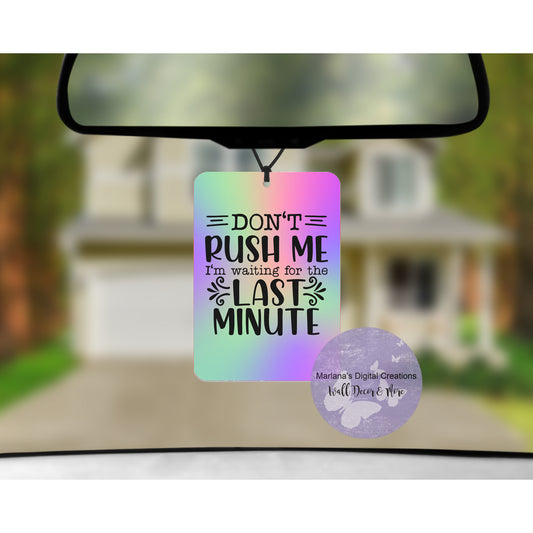 Don't Rush Me I'm Waiting For The Last Minute Car Freshener