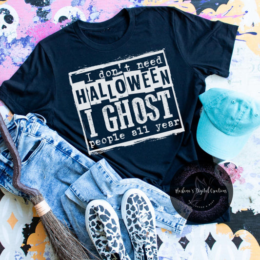 I Don't Need Halloween I Ghost People All Year HMD