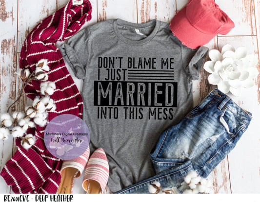 Don't Blame Me I Just Married Into This Mess HMD - Screen Print