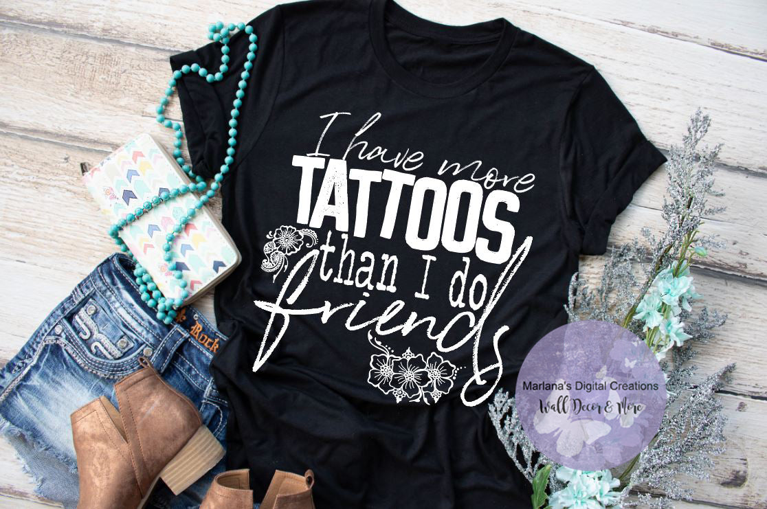 I Have More Tattoos Than I Do Friends - Screen Print