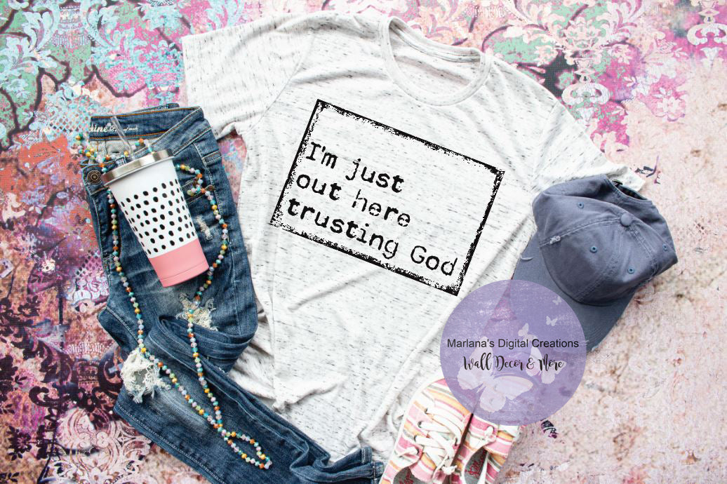 I'm Just Out Here Trusting God - Screen Print