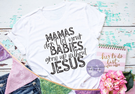 Mamas Don't Let Your Babies Grow Up Without Jesus HMD - Screen Print