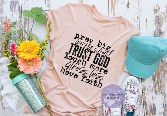 Pray Big Worry Small Trust God Laugh More Stress Less Have Faith HMD - Screen Print