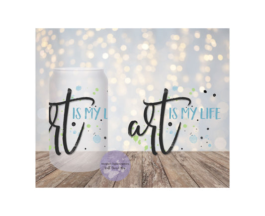 Art Is My Life 16oz Frosted Glass Tumbler