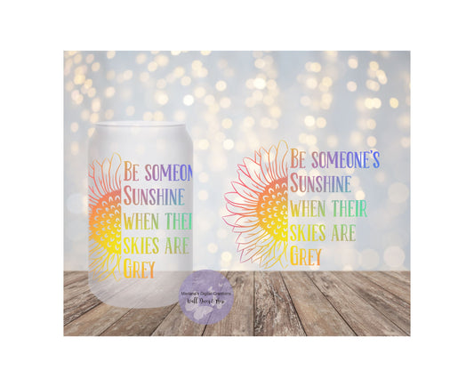 Be Someone's Sunshine When Their Skies Are Gray 16oz Frosted Glass Tumbler