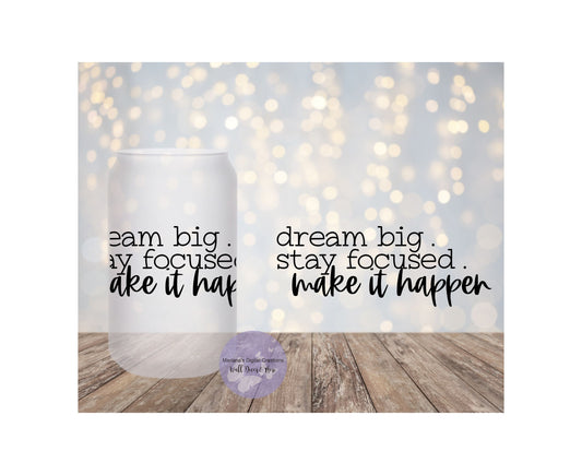 Dream Big Stay Focused Make It Happen 16oz Frosted Glass Tumbler