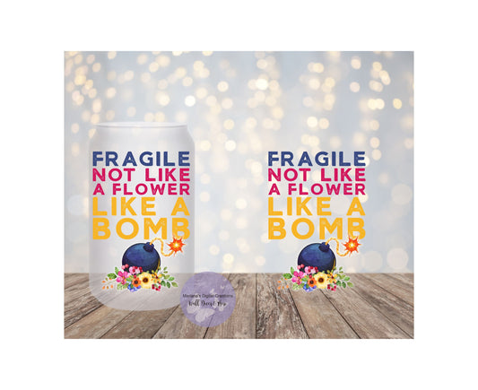 Fragile Not Like A Flower Like A Bomb 16oz Frosted Glass Tumbler