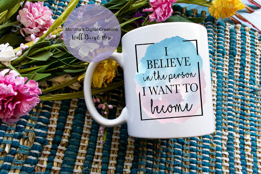 I Believe In The Person I Want To Become - Mug