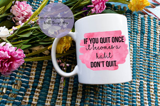 If You Quit Once It Becomes Habit Don't Quit - Mug