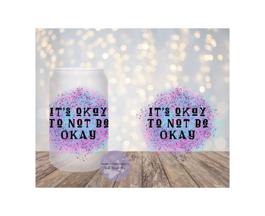 It's Okay To Not Be Okay 16oz Frosted Glass Tumbler