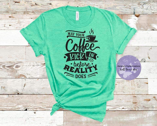 May Your Coffee Kick In Before Your Reality Does - Screen Print